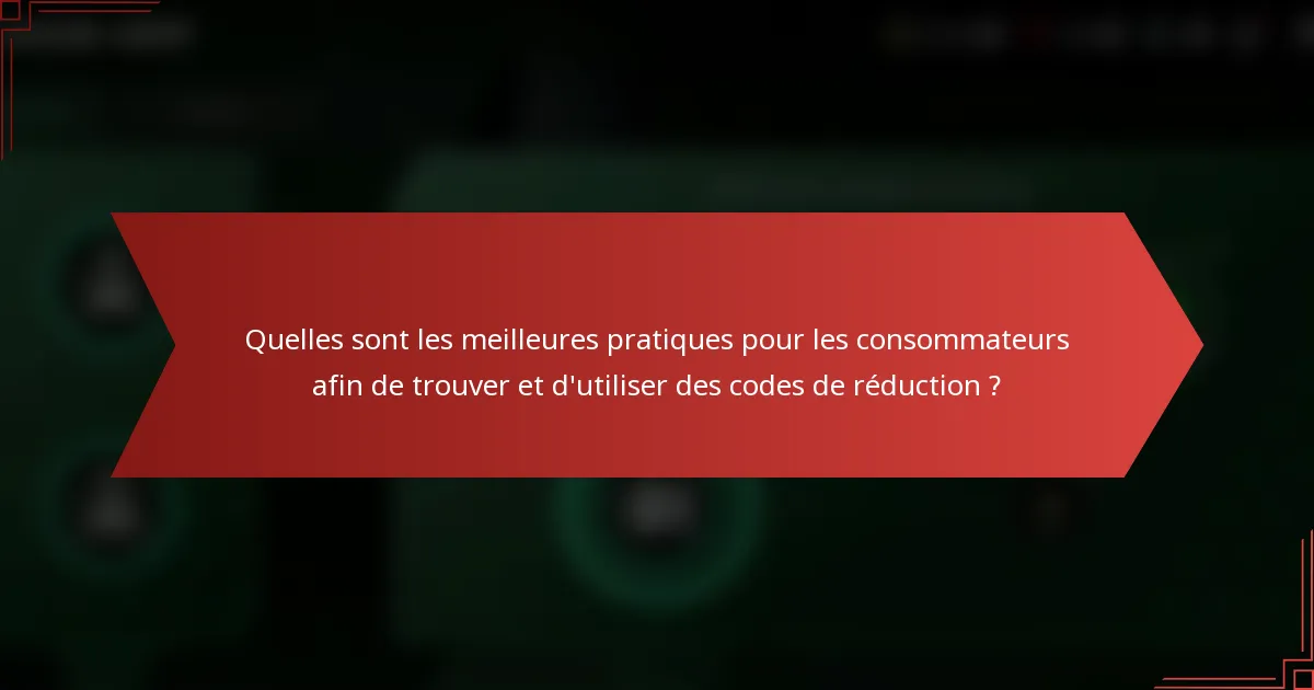 Quelles sont les meilleures pratiques pour les consommateurs afin de trouver et d'utiliser des codes de réduction ?