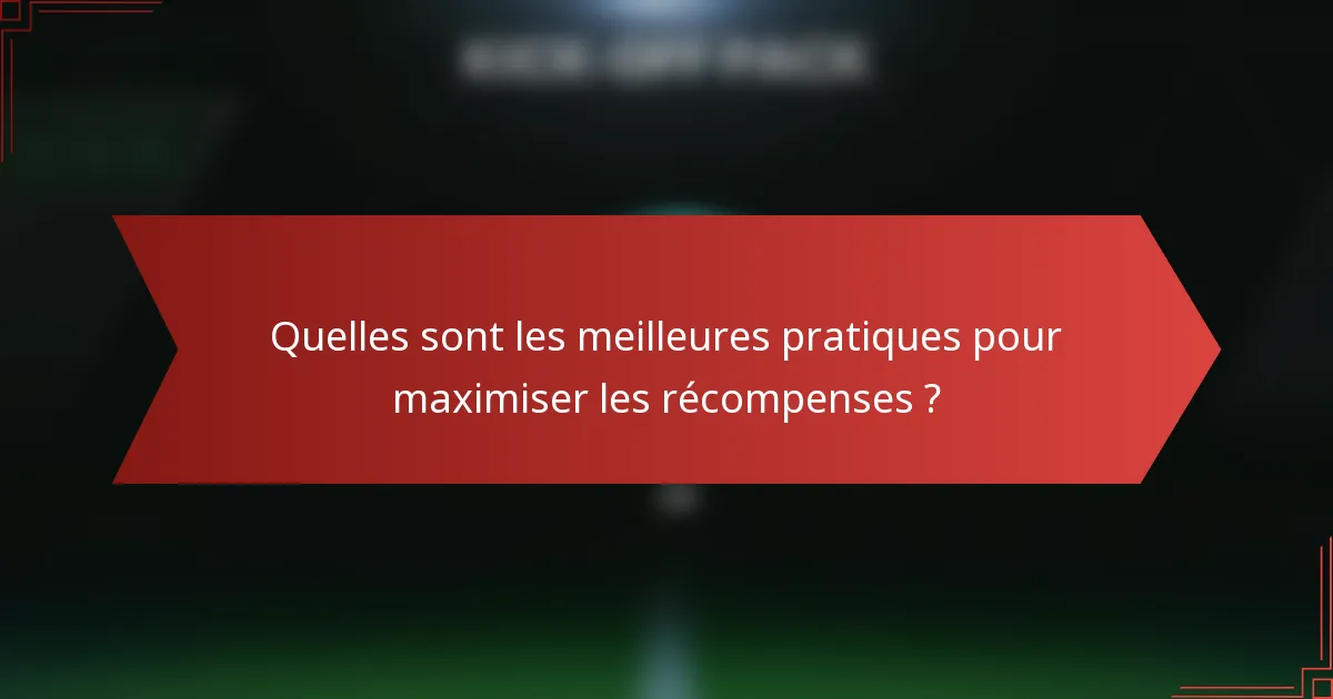 Quelles sont les meilleures pratiques pour maximiser les récompenses ?