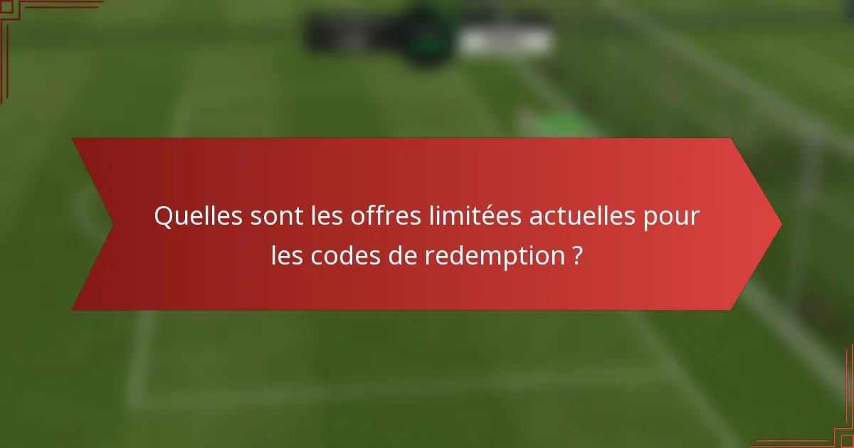 Quelles sont les offres limitées actuelles pour les codes de redemption ?