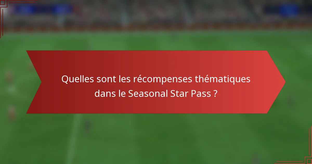 Quelles sont les récompenses thématiques dans le Seasonal Star Pass ?