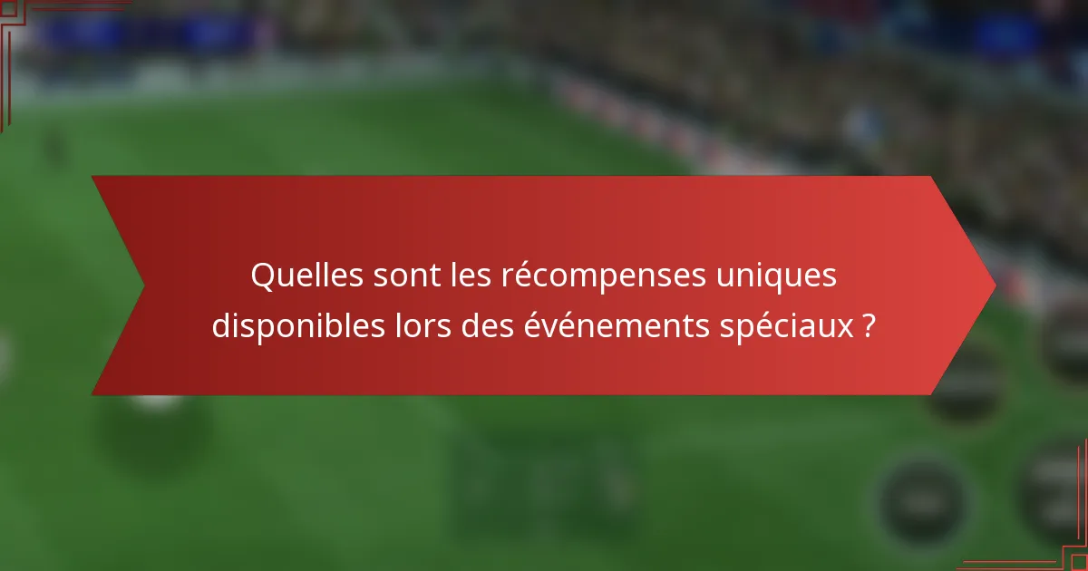 Quelles sont les récompenses uniques disponibles lors des événements spéciaux ?