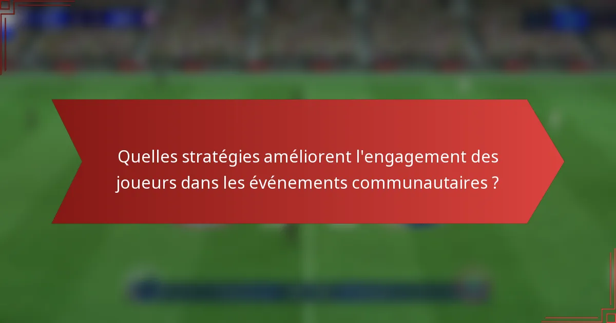 Quelles stratégies améliorent l'engagement des joueurs dans les événements communautaires ?