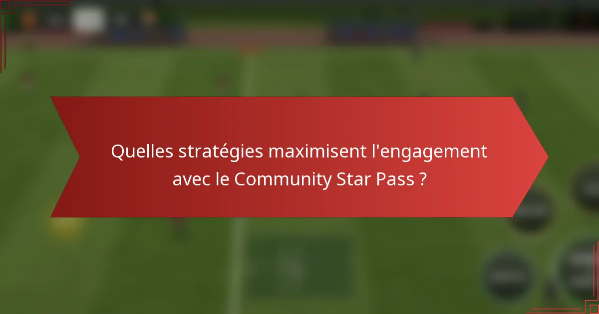 Quelles stratégies maximisent l'engagement avec le Community Star Pass ?