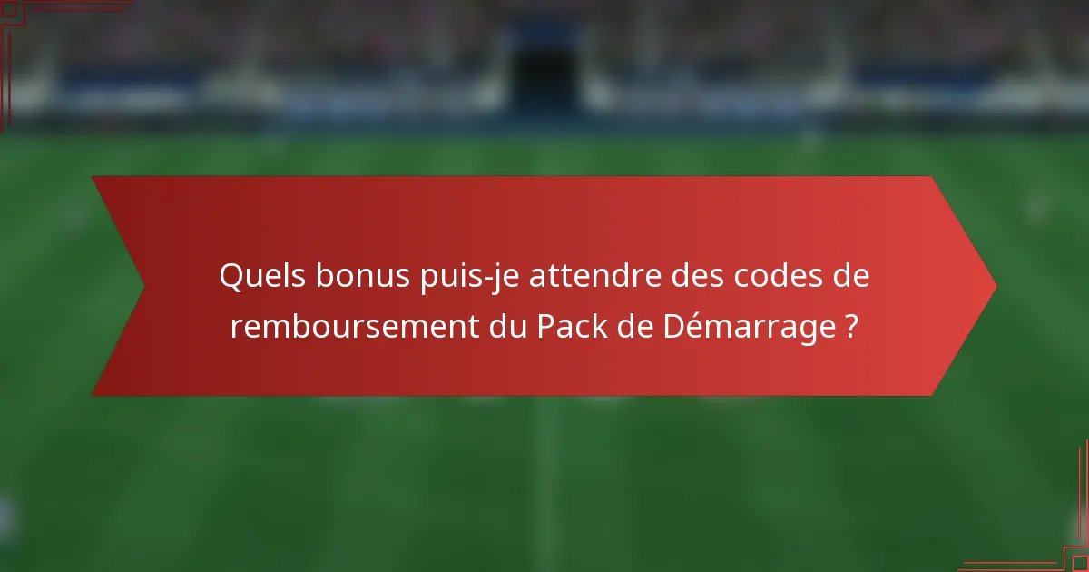Quels bonus puis-je attendre des codes de remboursement du Pack de Démarrage ?
