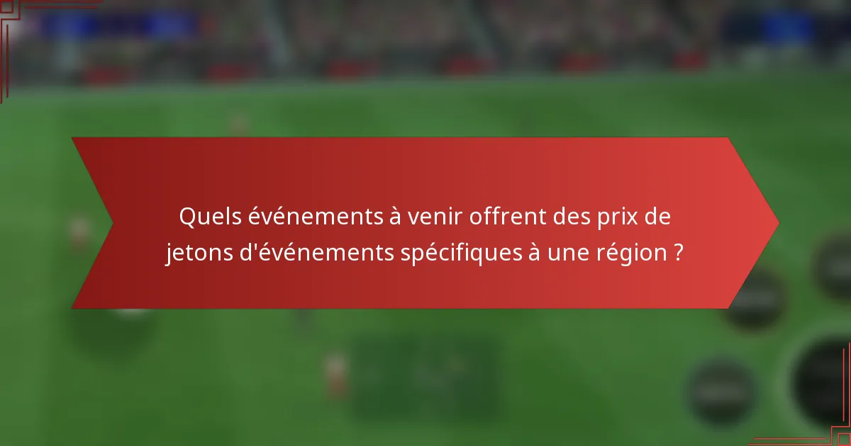 Quels événements à venir offrent des prix de jetons d'événements spécifiques à une région ?