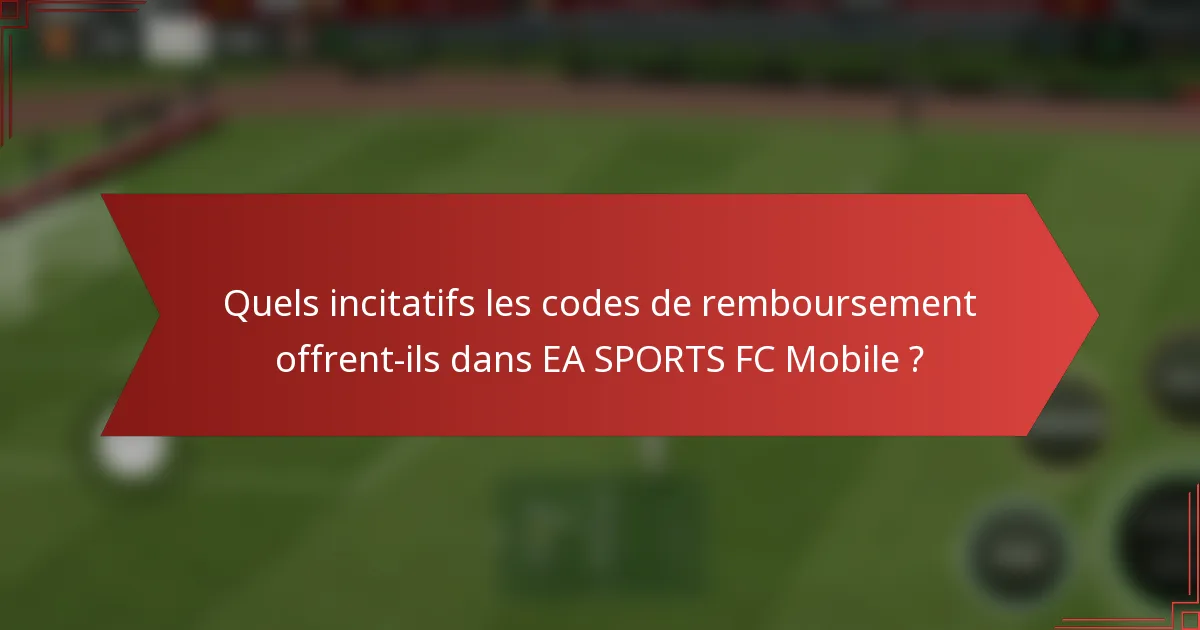 Quels incitatifs les codes de remboursement offrent-ils dans EA SPORTS FC Mobile ?