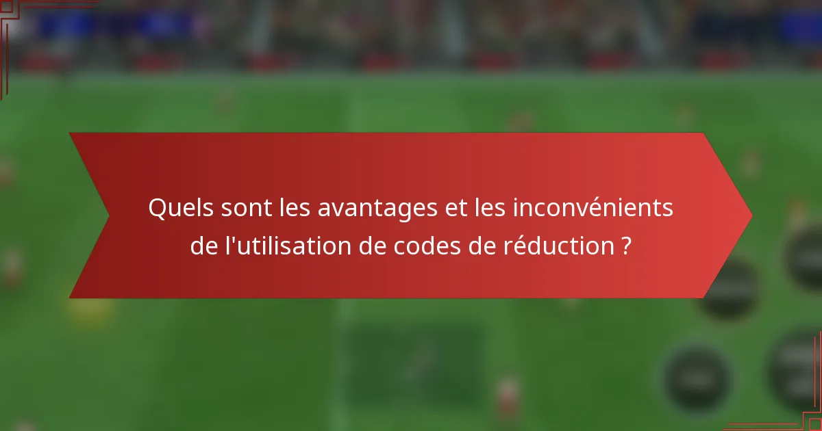 Quels sont les avantages et les inconvénients de l'utilisation de codes de réduction ?