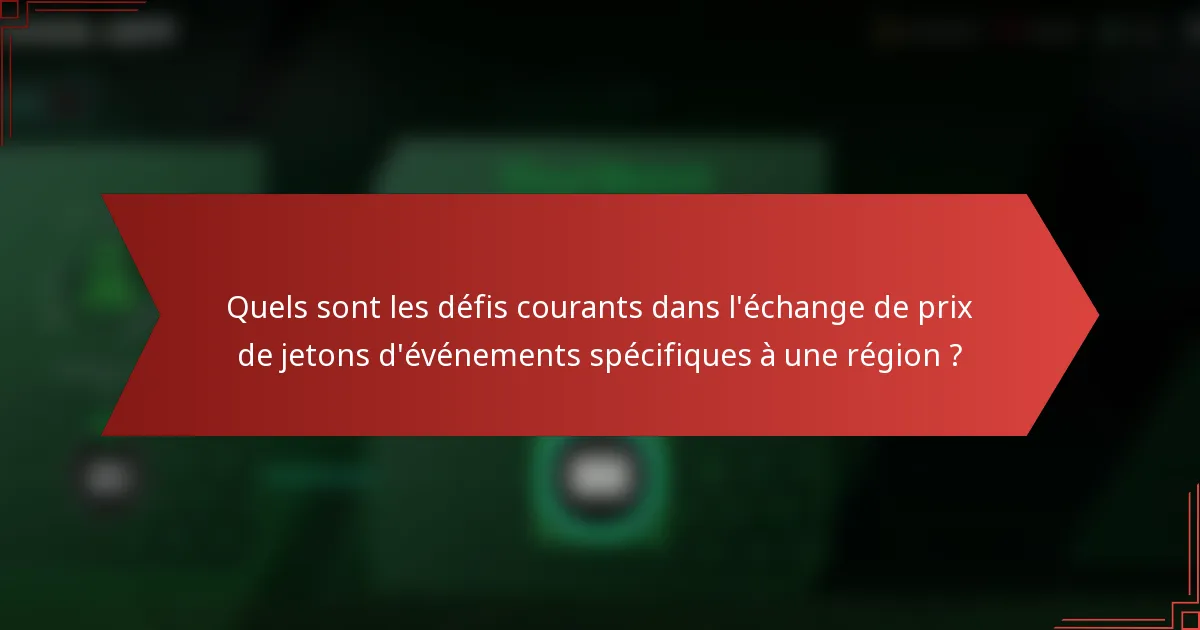 Quels sont les défis courants dans l'échange de prix de jetons d'événements spécifiques à une région ?