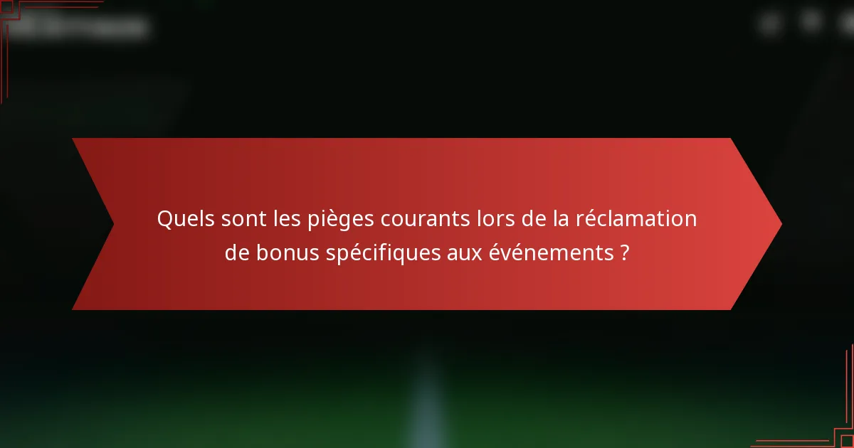 Quels sont les pièges courants lors de la réclamation de bonus spécifiques aux événements ?