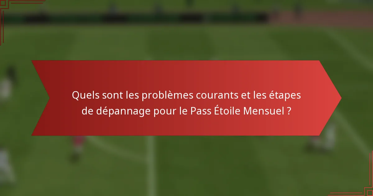 Quels sont les problèmes courants et les étapes de dépannage pour le Pass Étoile Mensuel ?