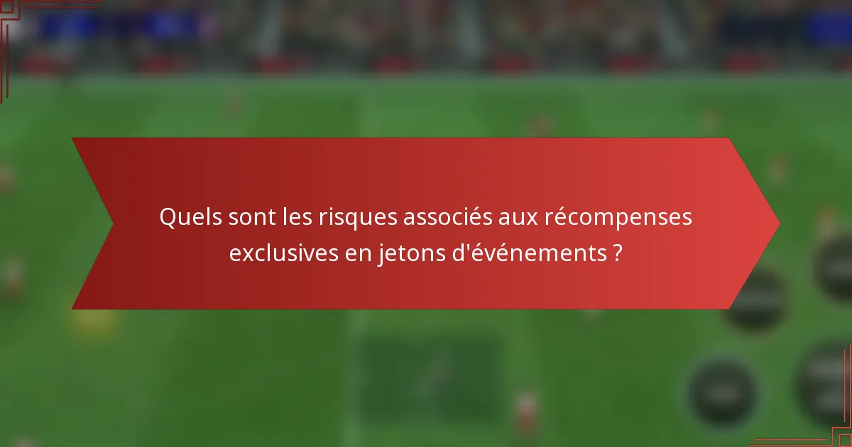 Quels sont les risques associés aux récompenses exclusives en jetons d'événements ?