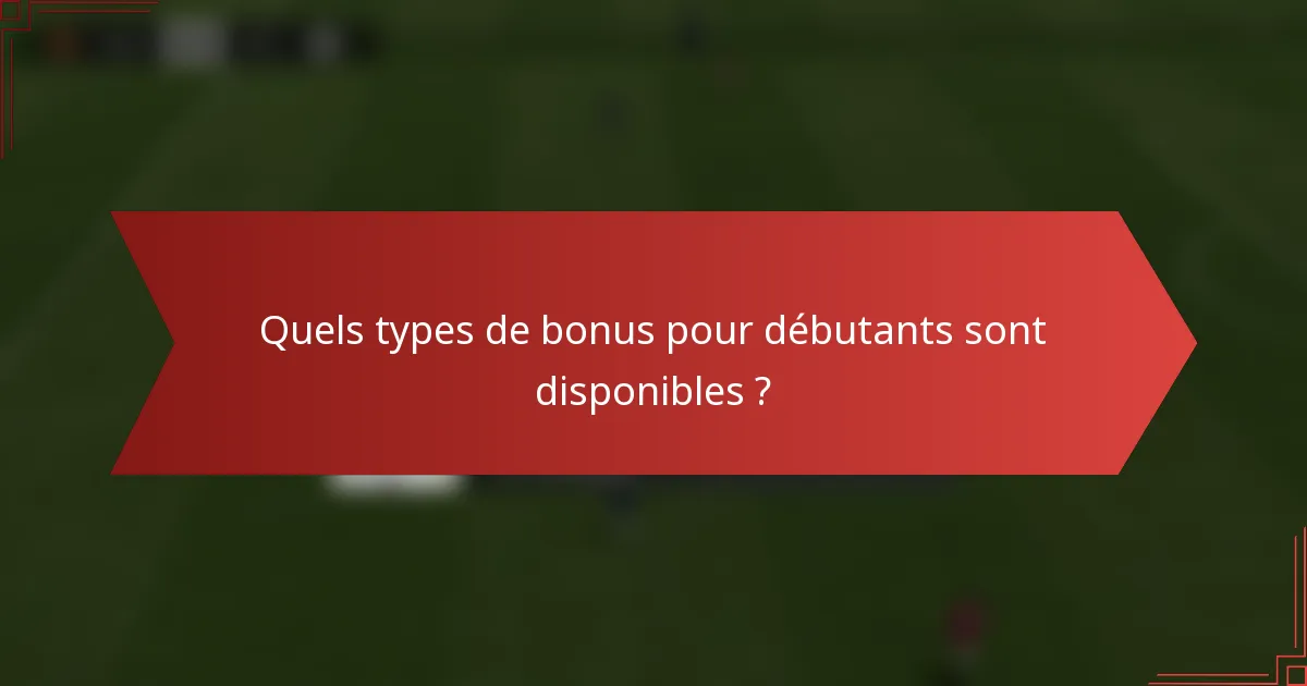 Quels types de bonus pour débutants sont disponibles ?
