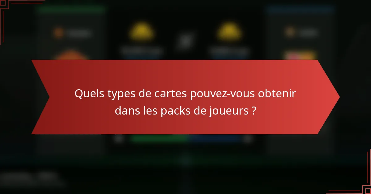 Quels types de cartes pouvez-vous obtenir dans les packs de joueurs ?