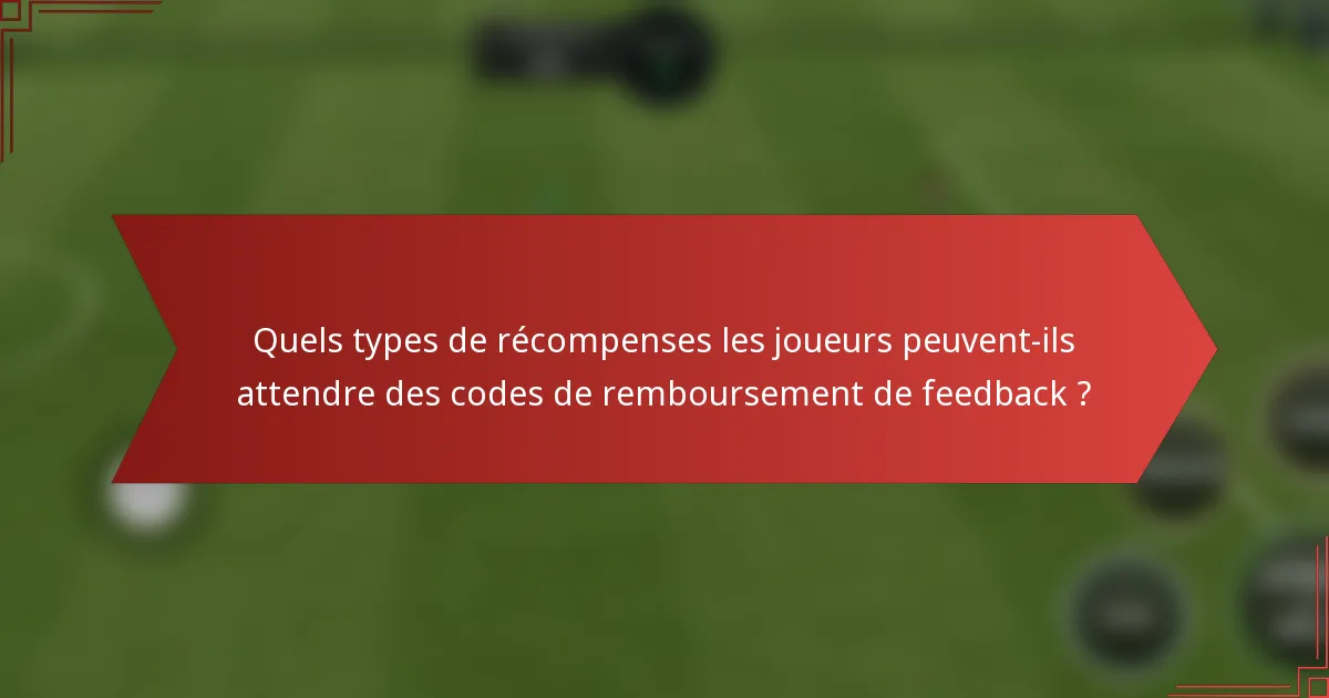 Quels types de récompenses les joueurs peuvent-ils attendre des codes de remboursement de feedback ?
