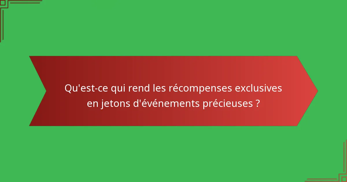 Qu'est-ce qui rend les récompenses exclusives en jetons d'événements précieuses ?
